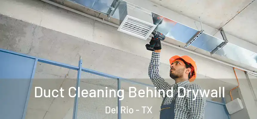 Duct Cleaning Behind Drywall Del Rio - TX