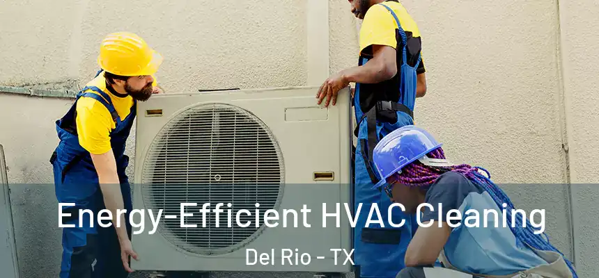  Energy-Efficient HVAC Cleaning Del Rio - TX