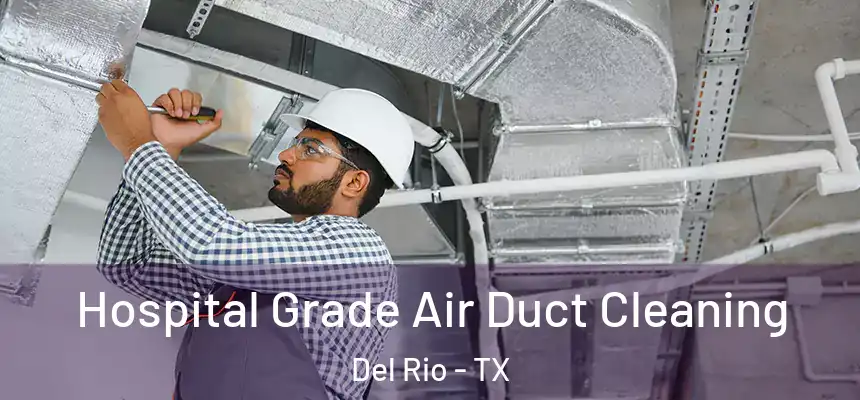 Hospital Grade Air Duct Cleaning Del Rio - TX